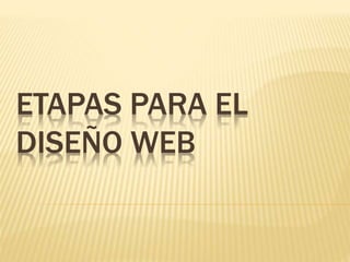 ETAPAS PARA EL
DISEÑO WEB
 