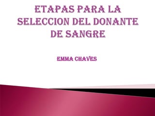 ETAPAS PARA LA SELECCION DEL DONANTE DE SANGRE EMMA CHAVES 