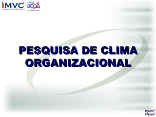 PESQUISA DE CLIMA
ORGANIZACIONAL

 