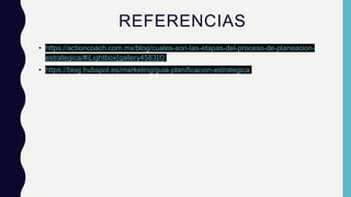 REFERENCIAS
• https://actioncoach.com.mx/blog/cuales-son-las-etapas-del-proceso-de-planeacion-
estrategica/#iLightbox[gallery4583]/0
• https://blog.hubspot.es/marketing/guia-planificacion-estrategica
 