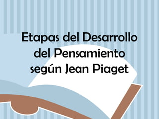 Etapas del Desarrollo
del Pensamiento
según Jean Piaget

 