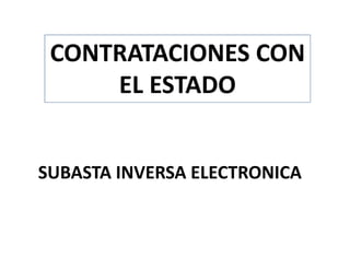 SUBASTA INVERSA ELECTRONICA
CONTRATACIONES CON
EL ESTADO
 