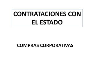 COMPRAS CORPORATIVAS
CONTRATACIONES CON
EL ESTADO
 