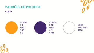 PADRÕES DE PROJETO
CORES
#f39200
C 0
M 50
Y 97
K 0
#44276c
C 90
M 100
Y 21
K 100
#ffffff
PANTONE ©
000C
 