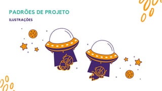 ILUSTRAÇÕES
PADRÕES DE PROJETO
 