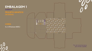 EMBALAGEM 1
CAIXA P
*Cor de fundo ilustrativa
para simular papelão.
CORES
5 x 5 (Pantone 000C)
PROJETO GRÁFICO
INTERNO
 