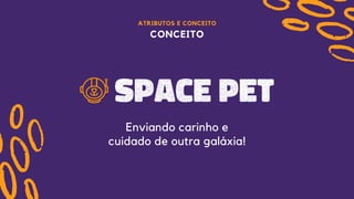 ATRIBUTOS E CONCEITO
CONCEITO
Enviando carinho e
cuidado de outra galáxia!
 