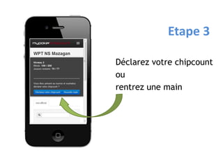 Etape 3

Déclarez votre chipcount
ou
rentrez une main
 