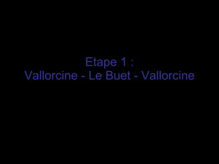 Etape 1 :  Vallorcine - Le Buet - Vallorcine   