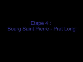 Etape 4 :  Bourg Saint Pierre - Prat Long   