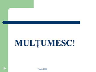 MULŢUMESC!

16      7 iunie 2008
 
