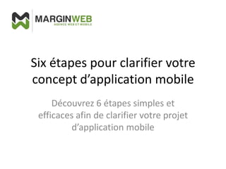 Six étapes pour clarifier votre
concept d’application mobile
Découvrez 6 étapes simples et
efficaces afin de clarifier votre projet
d’application mobile

 