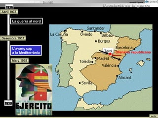 La Guerra Civil Espanyola 1936-1939                 Armand Figuera


   1936
Abril 1937


          La guerra al nord
           La guerra al nord



Desembre 1937


          L’avanç cap
           L’avanç cap
          a la Mediterrània           Terol Ofensiva republicana
           a la Mediterrània

          Març 1938




   1939


                                                                     sortir
 