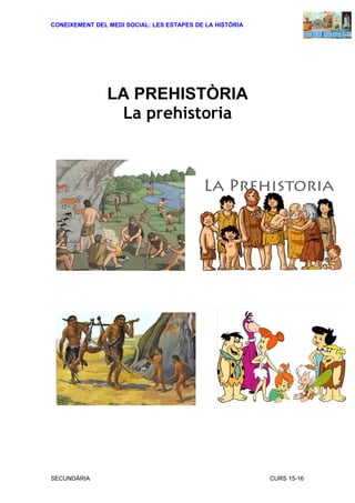 CONEIXEMENT DEL MEDI SOCIAL: LES ESTAPES DE LA HISTÒRIA
LA PREHISTÒRIA
La prehistoria
SECUNDÀRIA CURS 15-16
 