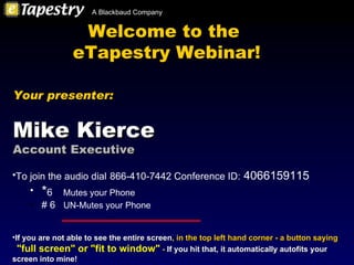 Welcome to the  eTapestry Webinar! ,[object Object],[object Object],[object Object],[object Object],[object Object],Your presenter: Mike Kierce Account Executive 