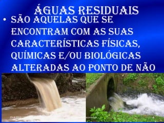 Águas Residuais
• São aquelas que se
encontram com as suas
características físicas,
químicas e/ou biológicas
alteradas ao ponto de não
poderem ser utilizadas para
o fim a que se destina;
• Esta perturbação é feita
pela acção do Homem.29-4-2013 4Escola Faria De Vaconcelos
 
