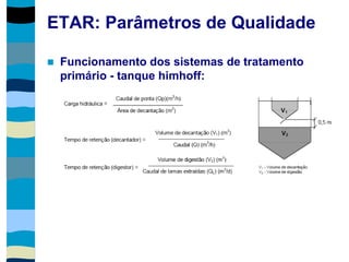 ETAR: Parâmetros de Qualidade
 Funcionamento dos sistemas de tratamento
primário - tanque himhoff:
 