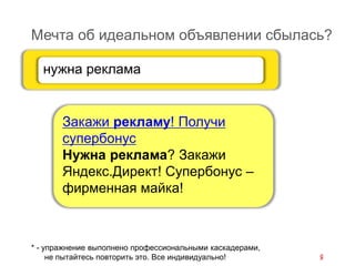 * - упражнение выполнено профессиональными каскадерами,
не пытайтесь повторить это. Все индивидуально!
Мечта об идеальном объявлении сбылась?
Закажи рекламу! Получи
супербонус
Нужна реклама? Закажи
Яндекс.Директ! Супербонус –
фирменная майка!
нужна реклама
 