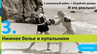 1919
3.Нижнее белье и купальники
E-commerce
1 вложенный рубль = 18 рублей дохода
И это реально!
 