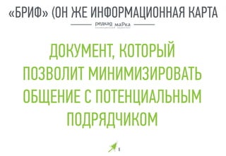 ДОКУМЕНТ, КОТОРЫЙ
ПОЗВОЛИТ МИНИМИЗИРОВАТЬ
ОБЩЕНИЕ С ПОТЕНЦИАЛЬНЫМ
ПОДРЯДЧИКОМ
8
«БРИФ» (ОН ЖЕ ИНФОРМАЦИОННАЯ КАРТА
 