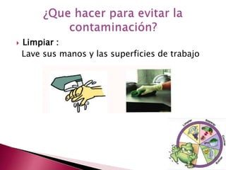  Limpiar :
Lave sus manos y las superficies de trabajo
 