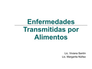 Enfermedades Transmitidas por Alimentos Lic. Viviana Santín Lic. Margarita Núñez 