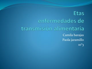 Camila barajas
Paola jaramillo
10°3
 