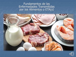 Fundamentos de las
Enfermedades Transmitidas
por los Alimentos o ETA(s)
 
