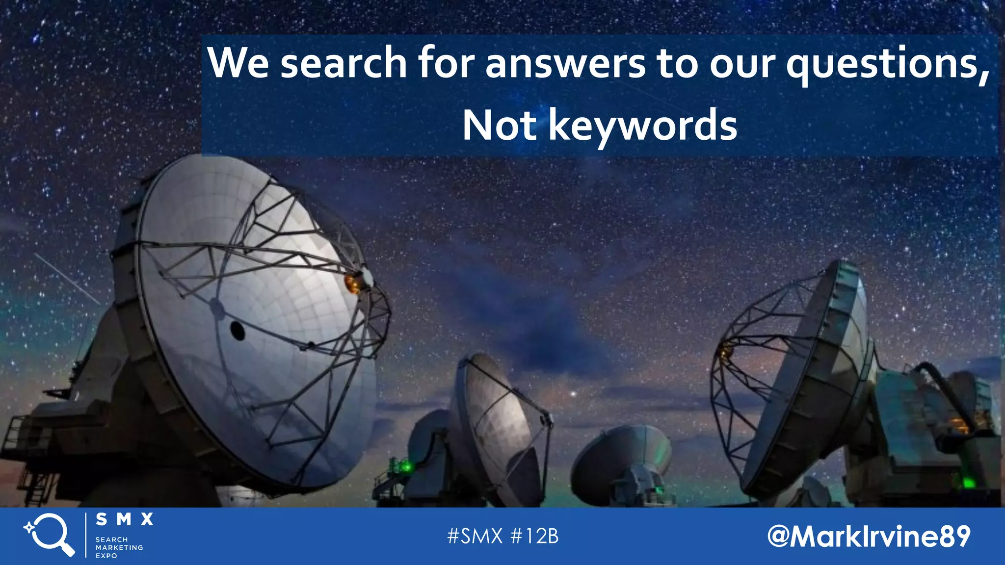 #SMX #12B @MarkIrvine89
We search for answers to our questions,
Not keywords
 