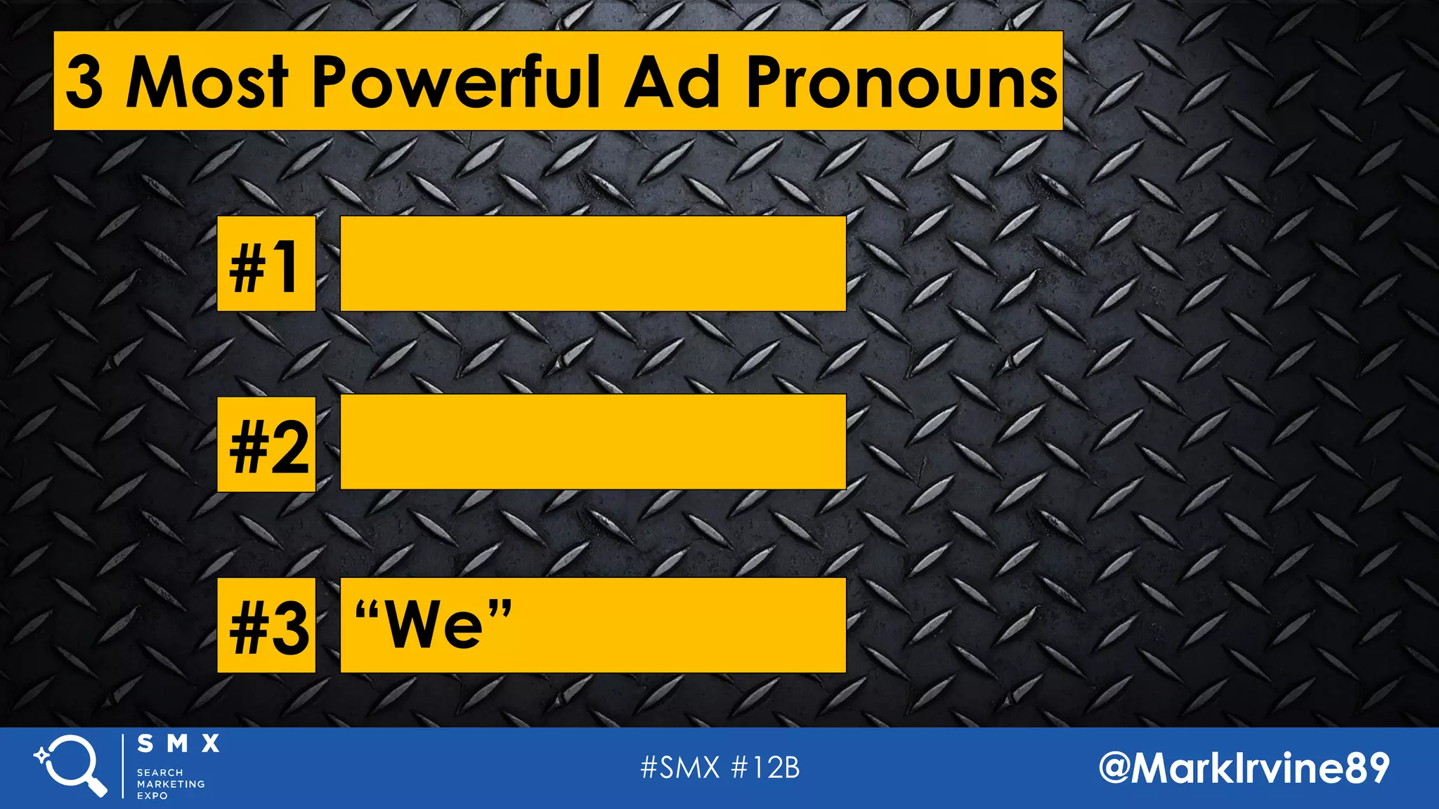 #SMX #12B @MarkIrvine89
3 Most Powerful Ad Pronouns
#3
#2
#1
“We”
 