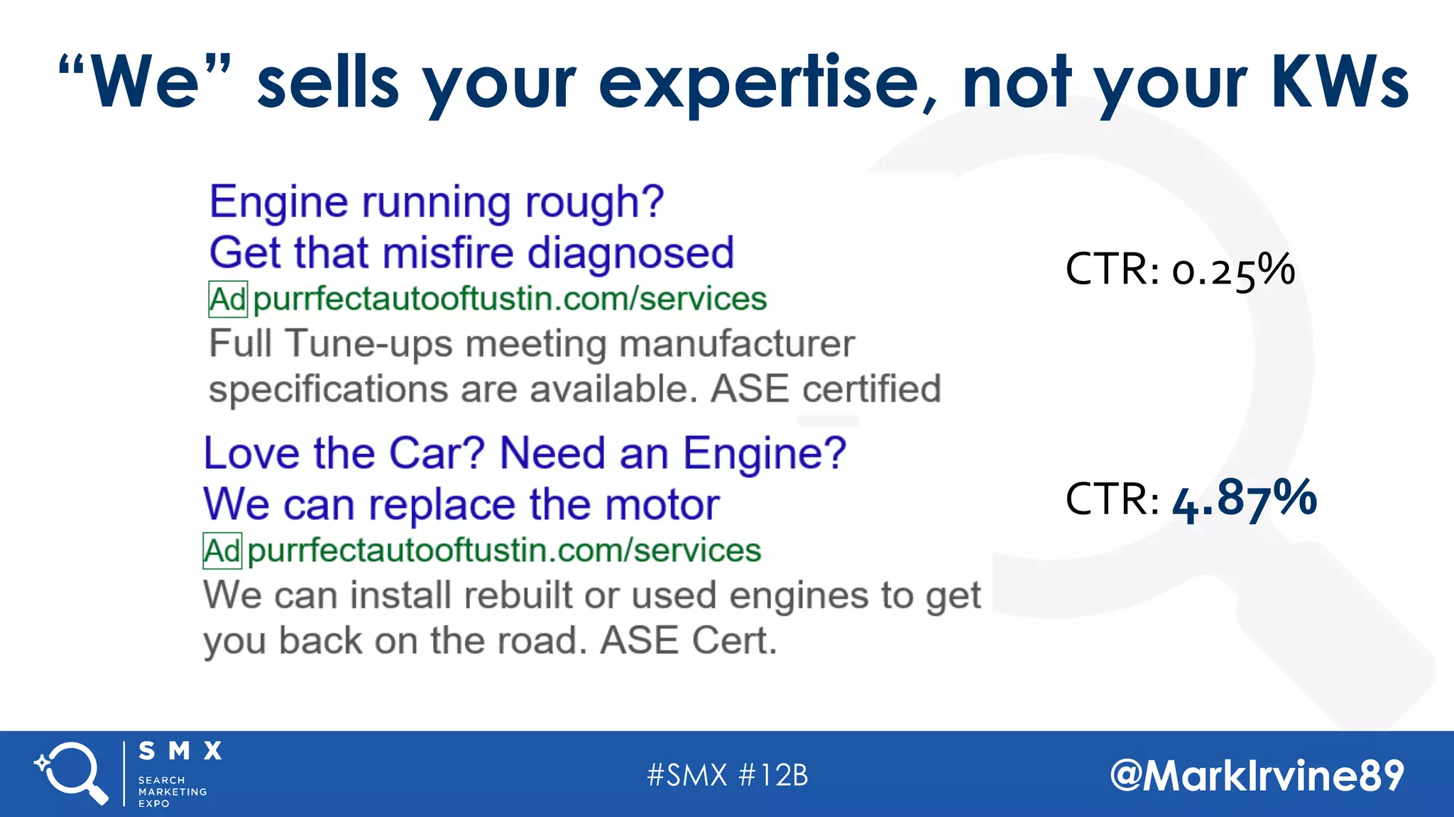 #SMX #12B @MarkIrvine89
“We” sells your expertise, not your KWs
CTR: 0.25%
CTR: 4.87%
 