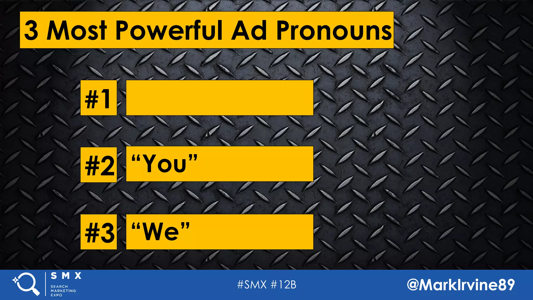 #SMX #12B @MarkIrvine89
#3
#2
#1
“We”
“You”
3 Most Powerful Ad Pronouns
 
