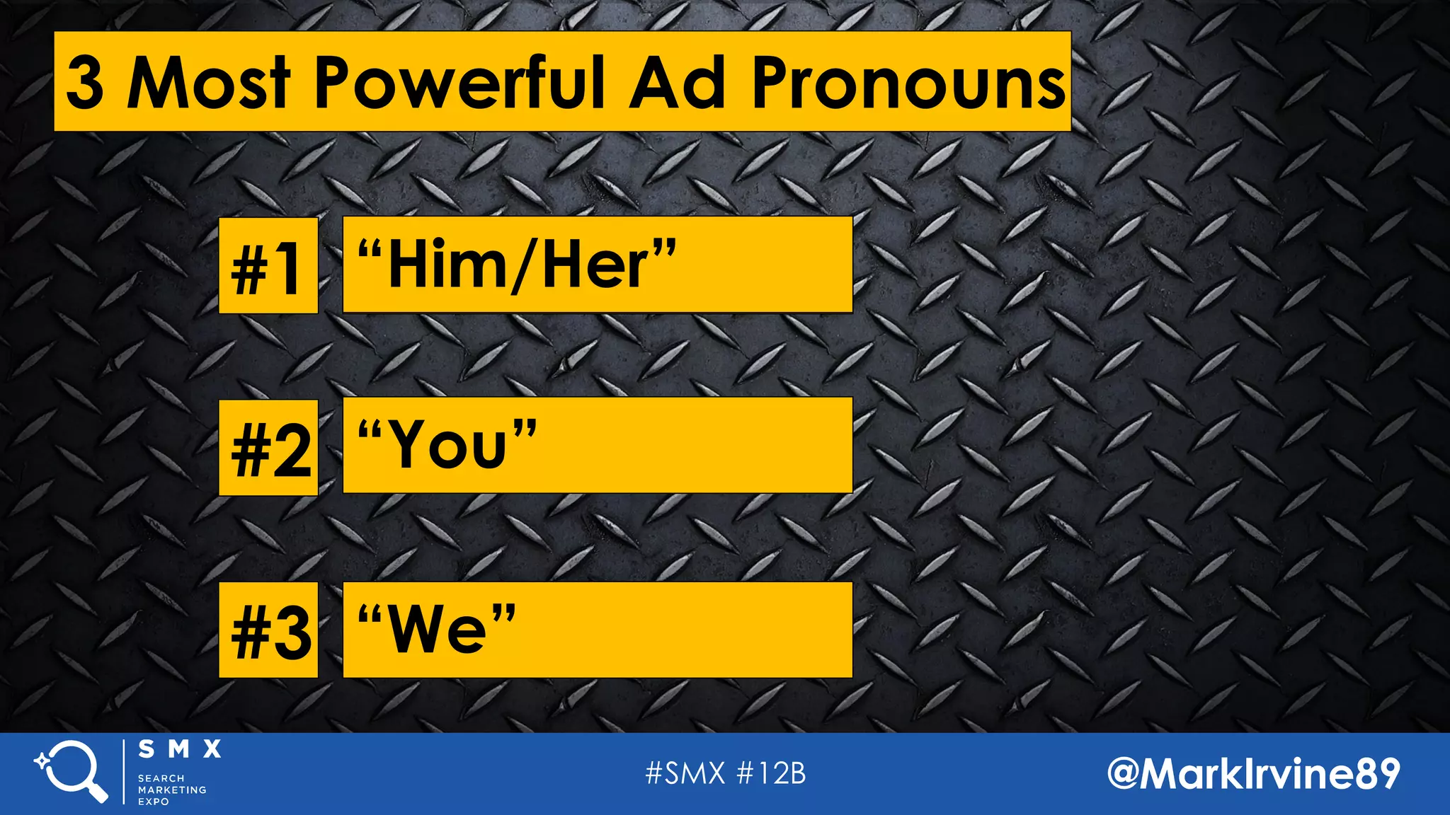 #SMX #12B @MarkIrvine89
#3
#2
#1
“We”
“You”
“Him/Her”
3 Most Powerful Ad Pronouns
 