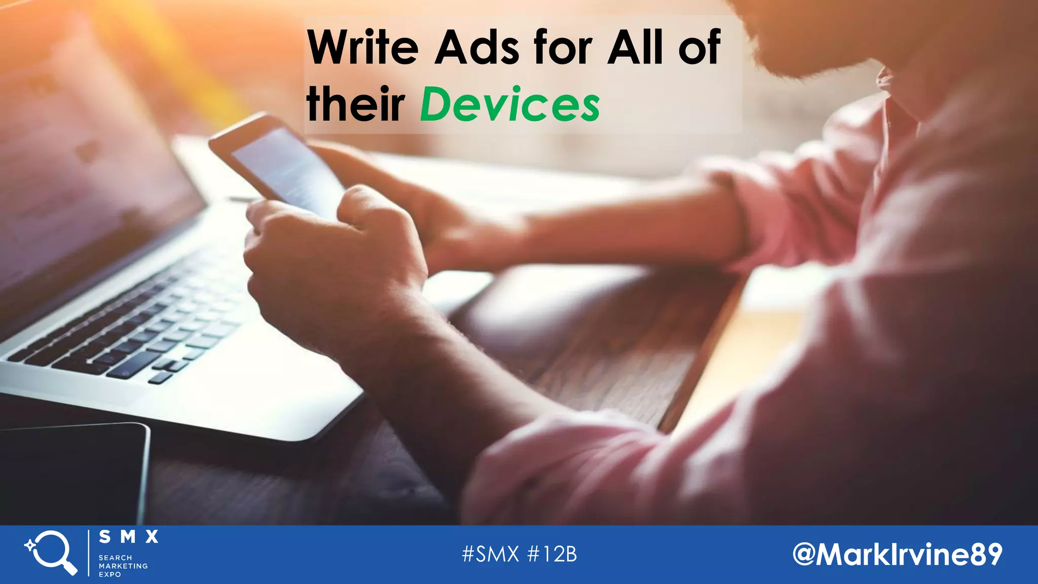 #SMX #12B @MarkIrvine89
Mobile Ad Extensions Cater Your Mobile CopyWrite Ads for All of
their Devices
 