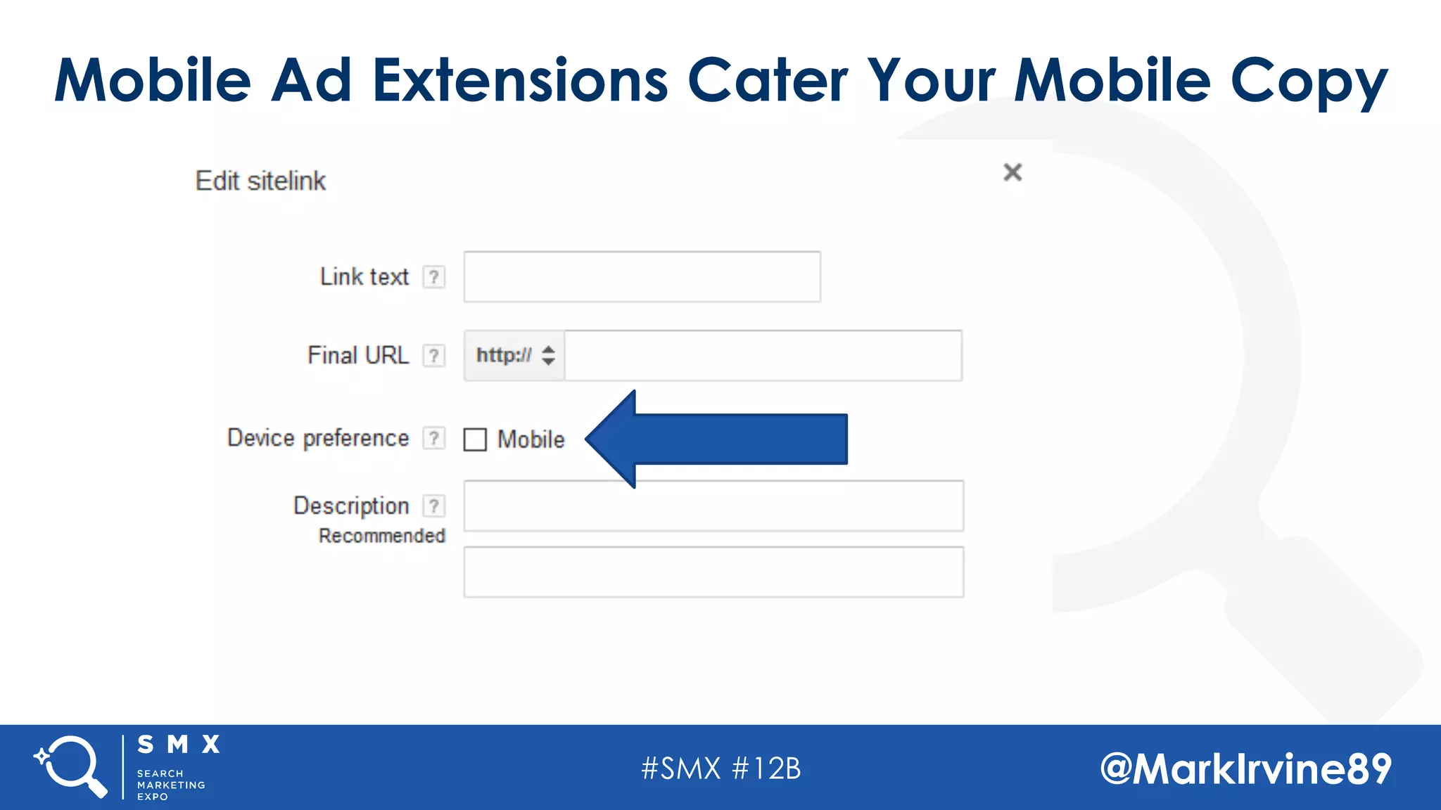 #SMX #12B @MarkIrvine89
Mobile Ad Extensions Cater Your Mobile Copy
 