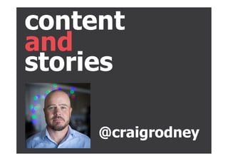 and
content
stories
@craigrodney
 