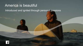 America is beautiful 
Introduced and ignited through personal passions 
 