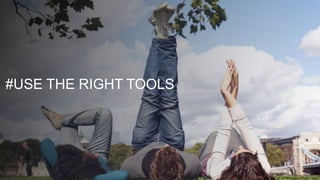 #USE THE RIGHT TOOLS 
 