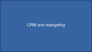 CRM and retargeting 
 