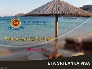 Tourist visa for Sri LankaTourist visa for Sri Lanka
Offered By
ETA SRI LANKA VISAETA SRI LANKA VISA
 
