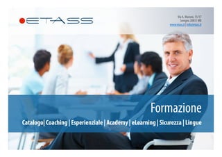 Formazione
Catalogo| Coaching | Esperienziale | Academy | eLearning | Sicurezza | Lingue
Via A. Mariani, 15/17
Seregno 20831 MB
www.etass.it | info@etass.it
 