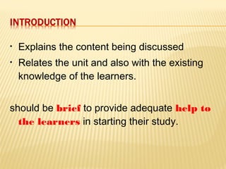 • Explains the content being discussed
• Relates the unit and also with the existing
knowledge of the learners.
should be brief to provide adequate help to
the learners in starting their study.
 