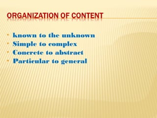  known to the unknown
 Simple to complex
 Concrete to abstract
 Particular to general
 