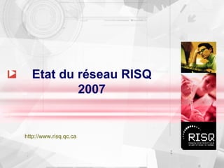 Etat du réseau RISQ 2007 http://www.risq.qc.ca   