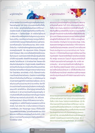 • ภู ม ิ ภ าคยุ โ รป                                                              • ภู ม ิ ภ าคอเมริ ก า


สถานการณ์ตลาดนักท่องเที่ยวภูมิภาคยุโรปเดินทางเข้า                                 สถานการณ์ ต ลาดนั ก ท่ อ งเที ่ ย วภู ม ิ ภ าคอเมริ ก าเดิ น ทาง
ไทยรายถิ่นพำนัก ในปี 2553 มีจำนวนนักท่องเที่ยวทั้งสิ้น                            เข้าไทยรายถิ่นพำนัก ในปี 2553 มีจำนวนนักท่องเที่ยว
4.55 ล้านคน ขยายตัวเพิ่มขึ้นต่อเนื่องจากปีที่ผ่านมา                               ทั้งสิ้น 0.84 ล้านคน ยังมีอัตราการหดตัวเล็กน้อยเมื่อ
ด้วยอัตราร้อยละ 9 โดยมีการขยายตัวในระดับที่ดีมากใน                                เทียบกับปีที่ผ่านมาแสดงให้เห็นว่าแม้สถานการณ์ท่องเที่ยว
ช่วงไตรมาส 1 ด้วยอัตราร้อยละ 25 แต่เมื่อเข้าสู่ไตรมาส                             ของภูมิภาคอเมริกามีการปรับตัวดีขึ้นแต่ก็ยังไม่ฟื้นคืนกลับ
2 หลังจากที่ประเทศไทยประสบกับปัญหาความวุ่นวายภาย                                  สู่ภาวะปกติ ซึ่งผลมาจากแรงกระแทกอย่างหนักของวิกฤติ
ในประเทศไทย กอปรกับการเกิดเหตุการณ์ภูเขาไฟใต้น้ำ                                  เศรษฐกิจที่เกิดขึ้นในช่วงปี 2551 ทำให้ภาวะเศรษฐกิจตก
ระเบิดได้เกิดขี้เถ้าของภูเขาไฟลอยขึ้นไปปิดน่านฟ้าหลาย                             ต่ำยาวต่อเนื่อง เกิดปัญหาการว่างงานในระดับสูง ค่าเงิน
ประเทศในแถบยุโรป ในช่วงเดือนเมษายน 2553 และยัง                                    สกุลดอลลาร์สหรัฐอ่อนค่าลงต่อเนื่อง ทำให้การเดินทาง
ซ้ำเติมด้วย การเกิดวิกฤติเศรษฐกิจอย่างรุนแรงในกลุ่ม                               ท่องเที่ยวในต่างประเทศลดลง นอกจากนี้ จากการที่ประเทศ
ประเทศยุโรปตอนใต้ คือ กลุ่มประเทศ PIIGs (โปรตุเกส                                 ไทยประสบปั ญ หาความวุ ่ น วายภายในประเทศ ในช่ ว ง
อิตาลี ไอร์แลนด์ กรีซ) จากการที่ปล่อยให้เกิดหนี้สาธารณะ                           ไตรมาส 2 ทำให้นักท่องเที่ยวจากภูมิภาคนี้เดินทางเข้าไทย
ขึ้นจำนวนมาก จนหลายประเทศยักษ์ใหญ่ในกลุ่มยุโรปต้อง                                ทรุดตัวลงอีก โดยตลาดหลักที่ยังมีการหดตัวยาวต่อเนื่อง
เข้าไปให้การช่วยเหลือ ส่งผลให้ค่าเงินสกุลยูโร และปอนด์                            คือ สหรัฐฯ และแคนาดา ในขณะที่ กลุ่มประเทศเกิดใหม่ที่
สเตอริง ในช่วงไตรมาส 3 มีการอ่อนค่าลง โดยเฉพาะเมื่อ                               กำลังมีการขยายตัวทางด้านเศรษฐกิจ คือ บราซิล และ
เทียบกับค่าเงินสกุลต่าง ๆ ในภูมิภาคเอเชีย ส่งผลให้ตลาด                            อาร์เจนตินา สถานการณ์ท่องเที่ยวมีการฟื้นคืนสู่ภาวะ
นั กท่ อ งเที ่ ยวในกลุ่ม ประเทศยุโรปเกือบทั้ง หมดหดตั ว ลง                       ปกติ ตั้งแต่ไตรมาสสุดท้ายของปี 2552 แม้ว่าจะสะดุดตัว
หันไปเดินทางท่องเที่ยวภายในภูมิภาคแทนการเดินทางระยะ                               ลงบ้างเล็กน้อยในช่วงไตรมาส 2 แต่ได้ฟื้นตัวกลับมารวด
ไกล โดยมีเพียง ตลาดรัสเซีย เท่านั้น ที่ยังคงมีการเดิน                             เร็วเมื่อสิ้นเหตุการณ์วิกฤติ แสดงถึงความมีศักยภาพของ
ทางเข้าไทยเติบโตอย่างโดดเด่น ด้วยอัตราการเติบโตที่สูง                             ตลาดในกลุ่มลาตินอเมริกาที่กำลังมีการขยายตัวทางด้าน
เกื อ บเท่ า ตั ว เมื ่ อ เที ย บกั บ ปี ท ี ่ ผ ่ า นมา จากปั จ จั ย หนุ น ทาง   เศรษฐกิจ
ด้านสภาพเศรษฐกิจที่มีการเติบโตอย่างแข็งแรง และการ
เพิ ่ ม จำนวนเที ่ ย วบิ น เช่ า เหมาลำเข้ า ประเทศไทย จึ ง ทำให้
จำนวนนั ก ท่ อ งเที ่ ย วของกลุ ่ ม ยุ โ รปยั ง สามารถยื น อยู ่ ใ น              • ภู ม ิ ภ าคเอเชี ย ใต้
แดนบวกได้ อย่างไรก็ตาม เมื่อเข้าสู่ฤดูกาลท่องเที่ยวใน
ช่วงไตรมาส 4 สถานการณ์ท่องเที่ยวกลุ่มตลาดยุโรป มี
การปรับตัวดีขึ้นเล็กน้อยเนื่องจากตลาดในภูมิภาคยุโรป                               สถานการณ์ตลาดนักท่องเที่ยวภูมิภาคเอเชียใต้เดินทาง
ที ่ ม ี ศ ั ก ยภาพบางแห่ ง เริ ่ ม ปรั บ ตั ว ดี ข ึ ้ น คื อ ฝรั ่ ง เศส        เข้ า ไทยรายถิ ่ น พำนั ก ในปี 2553 มี จ ำนวนนั ก ท่ อ งเที ่ ย ว
และสวิตเซอร์แลนด์ เนื่องจากได้รับผลกระทบทางด้าน                                   ทั้งสิ้น 0.99 ล้านคน ในอัตราการเติบโตร้อยละ 20 ซึ่ง
เศรษฐกิจไม่มาก แต่สิ่งที่ต้องจับตามองผลกระทบที่อาจ                                เป็ น การขยายตั ว ที ่ แรงต่ อเนื ่ องจากปี ท ี ่ ผ่ า นมา แม้ ว ่ า จะ
เกิ ด ขึ ้ น ในปี 2554 คื อ การขึ ้ น ภาษี อ ั ต ราค่ า โดยสาร                    สะดุดตัวลงเล็กน้อยในช่วงไตรมาส 2 จากปัญหาการเมือง
ทางเครื่องบิน (Air Passenger Duty) ที่ได้เริ่มต้นใช้                              ที่เกิดขึ้นในประเทศไทยแต่ก็สามารถฟื้นตัวกลับมาขยายตัว
ในประเทศสหราชอาณาจักร ในช่วงเดือนพฤศจิกายน 2553                                   ในระดั บ สู ง ได้ อ ย่ า งรวดเร็ ว โดยตลาดที ่ ม ี อ ิ ท ธิ พ ลต่ อ
และจะประกาศใช้ในประเทศเยอรมนี ใ นลำดั บ ถั ด ไป ทำให้                             ภูมิภาคนี้ คือ ตลาดอินเดียซึ่งเป็นตลาดหลักของภูมิภาค
สถานการณ์ ท ่ อ งเที ่ ย วของภู ม ิ ภ าคยุ โ รปยั ง คงไม่ น ่ า                   เอเชียใต้ ครองส่วนแบ่งการตลาดเกือบร้อยละ 80 มี
ไว้วางใจในปี 2554                                                                 อัตราการขยายตัวในระดับสูงถึงร้อยละ 24 จากปัจจัย


                                              33                   
 