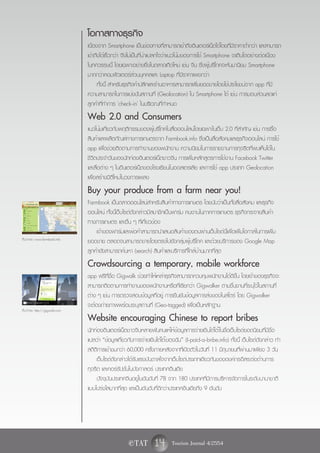 โอกาสทางธุรกิจ
                               เนื่องจาก Smartphone เป็นช่องทางที่สามารถเข้าถึงอินเตอร์เน็ตได้โดยที่มีราคาต่ำกว่า และสามารถ
                               เข้าถึงได้เร็วกว่า จึงไม่เป็นที่น่าแปลกใจว่าแนวโน้มของการใช้ Smartphone จะเติบโตอย่างต่อเนื่อง
                               ในทศวรรษนี้ โดยเฉพาะอย่างยิ่งในตลาดเกิดใหม่ เช่น จีน ซึ่งผู้บริโภคจะหันมานิยม Smartphone
                               มากกว่าคอมพิวเตอร์ส่วนบุคคลและ Laptop ที่มีราคาแพงกว่า
                                     ทั้งนี้ สำหรับธุรกิจค้าปลีกและร้านอาหารสามารถเพิ่มยอดขายโดยใช้ประโยชน์จาก app ที่มี
                               ความสามารถในการแบ่งปันสถานที่ (Geolocation) ใน Smartphone ได้ เช่น การมอบส่วนลดแก่
                               ลูกค้าที่ทำการ 'check-in' ในบริเวณที่กำหนด
                               Web 2.0 and Consumers
                               แนวโน้มเกี่ยวกับพฤติกรรมของผู้บริโภคในสื่อออนไลน์โดยเฉพาะในเว็บ 2.0 ที่สำคัญ เช่น การซื้อ
                               สินค้าและผลิตภัณฑ์ทางการเกษตรจาก Farmbook.info ซึ่งเป็นสื่อสังคมและธุรกิจออนไลน์ การใช้
                               app เพื่อช่วยติดตามการทำงานของพนักงาน ความนิยมในการรายงานการทุจริตที่พบเห็นได้ใน
                               ชีวิตประจำวันของนักท่องอินเตอร์เน็ตชาวจีน การเพิ่มหลักสูตรการใช้งาน Facebook Twitter
                               และสื่อต่าง ๆ ในอินเตอร์เน็ตของโรงเรียนในออสเตรเลีย และการใช้ app ประเภท Geolocation
                               เพื่อสร้างมิติใหม่ในวงการเพลง
                               Buy your produce from a farm near you!
                               Farmbook เป็นตลาดออนไลน์สำหรับสินค้าทางการเกษตร โดยนับว่าเป็นทั้งสื่อสังคม และธุรกิจ
                               ออนไลน์ ทั้งนี้เว็บไซต์ดังกล่าวมีสมาชิกเป็นฟาร์ม คนงานในภาคการเกษตร ธุรกิจกระจายสินค้า
                               ทางการเกษตร และอื่น ๆ ที่เกี่ยวข้อง
                                   เจ้าของฟาร์มและพ่อค้าสามารถนำเสนอสินค้าของตนผ่านเว็บไซต์นี้เพื่อเพิ่มโอกาสในการเพิ่ม
ที่มาภาพ: www.farmbook.info
                               ยอดขาย ตลอดจนสามารถขายโดยตรงไปยังกลุ่มผู้บริโภค และด้วยบริการของ Google Map
                               ลูกค้ายังสามารถค้นหา (search) สินค้าและบริการที่ใกล้บ้านมากที่สุด
                               Crowdsourcing a temporary, mobile workforce
                               app ฟรีที่ชื่อ Gigwalk ช่วยทำให้เหล่าธุรกิจสามารถควบคุมพนักงานได้ดีขึ้น โดยเจ้าของธุรกิจจะ
                               สามารถติดตามการทำงานของพนักงานหรือที่เรียกว่า Gigwalker ตามชิ้นงานที่ระบุไว้ในสถานที่
                               ต่าง ๆ เช่น การตรวจสอบข้อมูลที่อยู่ การยืนยันข้อมูลการส่งของในสโตร์ โดย Gigwalker
                               จะต้องถ่ายภาพพร้อมระบุสถานที่ (Geo-tagged) เพื่อเป็นหลักฐาน
ที่มาภาพ: http://gigwalk.com
                               Website encouraging Chinese to report bribes
                               นักท่องอินเตอร์เน็ตชาวจีนหลายพันคนแห่ให้ข้อมูลการจ่ายเงินใต้โต๊ะในชื่อเว็บไซต์ยอดนิยมที่มีชื่อ
                               แปลว่า “ข้อมูลเกี่ยวกับการจ่ายเงินใต้โต๊ะของฉัน” (I-paid-a-bribe.info) ทั้งนี้ เว็บไซต์ดังกล่าว ทำ
                               สถิติการเข้าชมกว่า 60,000 ครั้งภายหลังจากที่เปิดตัวในวันที่ 11 มิถุนายนที่ผ่านมาเพียง 3 วัน
                                    เว็บไซต์ดังกล่าวได้รับแรงบันดาลใจจากเว็บไซต์ประเภทเดียวกันขององค์กรอิสระต่อต้านการ
                               ทุจริต และคอร์รัปชั่นในบังกาลอร์ ประเทศอินเดีย
                                    ปัจจุบันประเทศจีนอยู่ในอันดับที่ 78 จาก 180 ประเทศที่มีการบริหารจัดการในระดับนานาชาติ
                               แบบโปร่งใสมากที่สุด และเป็นอันดับที่ดีกว่าประเทศอินเดียถึง 9 อันดับ




                                                    e TAT        14 Tourism Journal 4/2554
 
