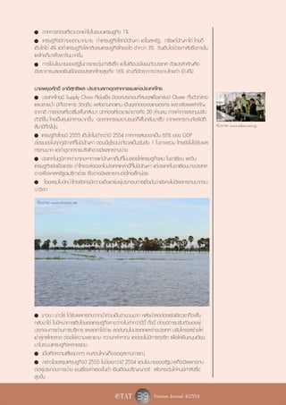 - ภาคการท่องเที่ยวบวกเข้าไปในระบบเศรษฐกิจ 1%
- เศรษฐกิจมีทางออกมากมาย ถ้าเศรษฐกิจโลกมีปัญหา แต่ในสหรัฐ, กรีซแก้ปัญหาได้ ไทยก็
เติบโตได้ 4% แต่ถ้าเศรษฐกิจโลกติดลบเศรษฐกิจไทยจะโต ต่ำกว่า 3% จีนเติบโตด้วยกำลังซื้อภายใน
และไทยก็มาพึ่งพาจีนมากขึ้น
- การใช้นโยบายของรัฐในการกระตุ้นกำลังซื้อ แต่ไม่เกิดประโยชน์กับประเทศ ตัวแปรสำคัญคือ
อัตราการปล่อยเงินเชื่อของประเทศไทยสูงถึง 16% ขณะที่อัตราการว่างงานไทยต่ำ (0.4%)

นายพยุงศักดิ์ ชาติสุทธิผล ประธานสภาอุตสาหกรรมแห่งประเทศไทย
- ประเทศไทยมี Supply Chain ที่เข้มแข็ง มีองค์ประกอบที่สมดุลแข็งแกร่งมี Cluster ทั้งตัวกลาง
และปลายน้ำ มีทั้งอาหาร วัตถุดิบ พลังงานทดแทน เป็นยุคทองของเกษตรกร เพราะพืชผลสำคัญ
ราคาดี การท่องเที่ยวเริ่มฟื้นกลับมา นักท่องเที่ยวขาเข้าอาจถึง 20 ล้านคน การค้าการลงทุนปรับ
ตัวดีขึ้น ไทยเป็นศูนย์กลางมากขึ้น อุตสาหกรรมยานยนต์ก็ฟื้นกลับมาเร็ว จากผลกระทบภัยพิบัติ
สึนามิที่ญี่ปุ่น                                                                               ที่มาภาพ: www.relax.com.sg
- เศรษฐกิจไทยปี 2555 เติบโตไม่ต่ำกว่าปี 2554 ภาคการส่งออกเป็น 65% ของ GDP
ต้องมองในทุกภูมิภาคที่ไม่มีปัญหา ตอนนี้ยุโรปน่ากังวลเป็นอันดับ 1 ในภาพรวม ไทยยังไม่ได้รับผล
กระทบมาก แต่ถ้าดูจากรายบริษัทอาจมีผลกระทบบ้าง
- ประเทศในภูมิภาคต่างๆคงหาทางแก้ปัญหาเต็มที่ไม่ปล่อยให้เศรษฐกิจล่ม ในอาเซียน และจีน
เศรษฐกิจยังแข็งแกร่ง ถ้าไทยจะส่งออกไปประเทศเหล่านี้ก็ไม่มีปัญหา แต่ประเทศในอาเซียนบางประเทศ
อาจพึ่งพาสหรัฐอเมริกาด้วย ซึ่งอาจมีผลกระทบต่อไทยเล็กน้อย
- โดยสรุปในปีหน้าไทยยังคงมีความแข็งแกร่งผู้ประกอบการเชื่อมั่นว่ายังคงไม่มีผลกระทบมากจน
น่าวิตก
 ที่มาภาพ: www.oknation.net




- ชาวนา ชาวไร่ ได้รับผลกระทบจากน้ำท่วมเป็นจำนวนมาก หลังน้ำลดต้องเร่งเยียวยาก็จะฟื้น
กลับมาได้ ในปีหน้าการเติบโตของเศรษฐกิจคาดว่าจะไม่ต่ำกว่าปีนี้ ทั้งนี้ ต้องมีการปรับตัวของผู้
ประกอบการด้านการบริหาร และลดค่าใช้จ่าย ลดต้นทุนในประเทศและต่างประเทศ ปรับโครงสร้างให้
เข้าสู่กลไกตลาด ต้องใช้ความพยายาม ความกล้าหาญ แต่ต้องไม่มีการทุจริต เพื่อให้เงินหมุนเวียน
มาในระบบเศรษฐกิจหลายรอบ
- เมื่อเกิดความเสี่ยงมากๆ คนส่วนใหญ่ก็จะรอดูสถานการณ์
- กล่าวโดยสรุปเศรษฐกิจปี 2555 ไม่ด้อยกว่าปี 2554 แต่นโยบายของรัฐบาลก็จะมีผลกระทบ
ต่อผู้ประกอบการบ้าง เช่นเรื่องค่าแรงขั้นต่ำ เงินเดือนปริญญาตรี เพื่อกระตุ้นให้คนมีกำลังซื้อ
สูงขึ้น

                                           e TAT       39 Tourism Journal 4/2554
 