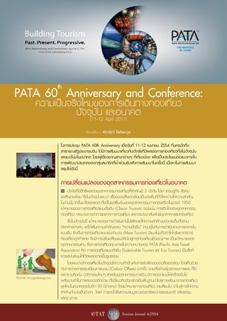 th
PATA 60 Anniversary and Conference:
               ความเป็นจริงใหม่ของการเดินทางท่องเที่ยว
                         ปัจจุ(11-12 April 2011)
                               บัน และอนาคต
                                                 เรียบเรียง : พิจาริณี โล่ชัยยะกูล

                                 ในการประชุม PATA 60th Anniversary เมื่อวันที่ 11-12 เมษายน 2554 ที่นครปักกิ่ง
                                 สาธารณรัฐประชาชนจีน ได้มีการสัมมนาเกี่ยวกับปัจจัยที่มีผลต่อการท่องเที่ยวทั้งในปัจจุบัน
                                 และแนวโน้มในอนาคต โดยผู้เชี่ยวชาญสาขาต่างๆ ที่เกี่ยวข้อง เพื่อเป็นประโยชน์ต่อแนวทางใน
                                 การพัฒนาประเทศของกลุ่มสมาชิกที่เข้าร่วมรับฟังการสัมมนาในครั้งนี้ เนื้อหาในการสัมมนา
                                 สรุปได้ดังนี้

                                 การเปลี่ยนแปลงของอุตสาหกรรมการท่องเที่ยวในอนาคต
                                 v ปัจจัยที่มีอิทธิพลต่ออุตสาหกรรมท่องเที่ยวที่สำคัญมี 3 ปัจจัย ได้แก่ เศรษฐกิจ สังคม
                                 และสิ่งแวดล้อม ซึ่งในปัจจุบันพบว่า เรื่องของสิ่งแวดล้อมเป็นประเด็นที่ทั่วโลกต่างให้ความสำคัญ
                                 ในด้านนี้มากขึ้นมาโดยตลอด ทั้งนี้ในยุคเริ่มต้นของอุตสาหกรรมการท่องเที่ยวในช่วงปี 1950
                                 เป้าหมายของการท่องเที่ยวแบบดั้งเดิม (Classic Tourism) จะมุ่งเน้น การเติบโตของอุตสาหกรรม
                                 ท่องเที่ยว กระบวนการทำการตลาดการท่องเที่ยว และการประชาสัมพันธ์อุตสาหกรรมท่องเที่ยว
                                       ซึ่งในปัจจุบันนี้ เป้าหมายของการดำเนินงานไม่เพียงแต่ให้ความสำคัญของประเด็นทั้งสาม
                                 ดังกล่าวข้างต้น แต่ได้เพิ่มความสำคัญของ “ความยั่งยืน” ควบคู่ไปกับการดำเนินงานการตลาดใน
                                 แบบเดิม ซึ่งเป็นการท่องเที่ยวแบบเน้นจำนวน (Mass Tourism) มีแนวโน้มที่จะทำให้ทรัพยากรการ
                                 ท่องเที่ยวถูกทำลาย จึงมีการปรับเปลี่ยนแนวคิดไปสู่การท่องเที่ยวเชิงคุณภาพ เป็นเป้าหมายของ
                                 อุตสาหกรรมแทน ซึ่งการท่องเที่ยวคุณภาพในความหมายของ PATA (Pacific Asia Travel
                                 Association) คือ การท่องเที่ยวแบบยั่งยืน (Sustainable Tourism และ Eco Tourism) เป็นสิ่งที่
                                 ควรสนับสนุนให้เกิดผลอย่างเป็นรูปธรรม
                                       โดยพบว่านักท่องเที่ยวในปัจจุบันให้ความสำคัญกับการรับผิดชอบต่อสิ่งแวดล้อม โดยเห็นด้วย
                                 กับการจ่ายค่าธรรมเนียมคาร์บอน (Carbon Offsets) มากขึ้น รวมทั้งด้านผู้ประกอบการเอง ก็ได้
                                 พยายามคิดค้น นวัตกรรมใหม่ๆ สำหรับอุตสาหกรรมการบิน มีการออกแบบให้เครื่องบินใช้
ที่มาภาพ: microgridenergy.com
                                 พลังงานต่ำในการลงจอดอีกด้วย ทั้งนี้แนวคิดดังกล่าวเป็นพื้นฐานนำไปสู่การพัฒนาการท่องเที่ยว
                                 ยุคใหม่ในอนาคตต่อไปอีก 50 ปีข้างหน้า โดยเป้าหมายการท่องเที่ยว จะเปลี่ยนไป นำไปสู่การให้ความ
                                 สำคัญกับประเด็นต่างๆ ได้แก่ การคงไว้ซึ่งความสมบูรณ์ของทรัพยากรธรรมชาติ จริยธรรม
                                 และคุณภาพ

                                                     e TAT        44 Tourism Journal 4/2554
 