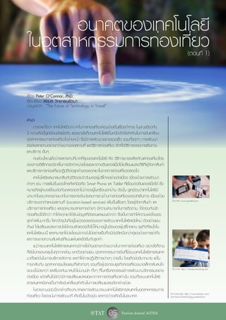 อนาคตของเทคโนโลยี
ในอุตสาหกรรมการท่องเที่ยว                                                                                          (ตอนที่ 1)



เรื่อง Peter O'Connor, PhD.
เรียบเรียง สยมล วิทยาธนรัตนา
ข้อมูลจาก “The Future of Technology in Travel”

คำนำ
     การจะเข้าใจว่า เทคโนโลยีมีบทบาทในการท่องเที่ยวค่อนข้างเป็นเรื่องท้าทาย ในขณะเดียวกัน
2 ความคิดนี้ดูเหมือนขัดแย้งกัน แต่อย่างไรก็ตามเทคโนโลยีเป็นหนึ่งปัจจัยสำคัญในการขับเคลื่อน
อุตสาหกรรมการท่องเที่ยวไปข้างหน้า ซึ่งมีการพัฒนาอย่างรวดเร็ว รวมทั้งทุกๆ การพัฒนา
ยังมีผลกระทบอย่างกว้างขวางต่อสถานที่ และวิธีการท่องเที่ยว อีกทั้งวิธีการจองการเดินทาง
และบริการ อื่นๆ
     คนส่วนใหญ่เชื่อว่าผลกระทบที่มากที่สุดของเทคโนโลยี คือ วิธีการขายผลิตภัณฑ์ท่องเที่ยวโดย
ช่องทางอิเล็กทรอนิกส์ในการจัดจำหน่ายโดยเฉพาะทางอินเตอร์เน็ตได้เปลี่ยนแปลงวิธีที่ผู้จัดหาสินค้า
และบริการการท่องเที่ยวปฏิบัติต่อลูกค้าของพวกเขาในภาคการท่องเที่ยวตลอดไป
     เทคโนโลยีผสมกลมกลืนกับชีวิตประจำวันของผู้บริโภคอย่างต่อเนื่อง เนื่องด้วยการพัฒนา
ต่างๆ เช่น การเพิ่มขึ้นของโทรศัพท์มือถือ Smart Phone และ Tablet ที่เชื่อมต่ออินเตอร์เน็ตได้ ซึ่ง
หมายถึงผู้คนจะเชื่อมต่อกันตลอดเวลาไม่ว่าจะอยู่ในหรือนอกบ้าน ดังนั้น ดูเหมือนว่าเทคโนโลยีมี
บทบาทในอนาคตอย่างมากในการยกระดับประสบการณ์ด้านการท่องเที่ยวของนักเดินทาง เนื่องด้วย
บริการบอกตำแหน่งสถานที่ (Location-based services) เพิ่มขึ้นเรื่อยๆ โดยผู้จัดหาสินค้า และ            ที่มาภาพ: www.jaunted.com

บริการการท่องเที่ยว และจุดหมายปลายทางต่างๆ มีความสามารถในการติดตาม, โต้ตอบกับนัก
ท่องเที่ยวได้ดีกว่า ทำให้พวกเขาได้รับข้อมูลที่ชัดเจนและแม่นยำกว่า ซึ่งเป็นการทำให้ความพอใจของ
ลูกค้าเพิ่มมากขึ้น โลกปัจจุบันที่อยู่ในช่วงรอยต่อของการพัฒนาเทคโนโลยีสมัยใหม่ ตัวอย่างเช่น
iPad ได้เปลี่ยนแปลงการนั่งใช้คอมพิวเตอร์ตั้งโต๊ะให้มาอยู่ในมือของผู้บริโภคแทน ธุรกิจที่สนใจใน
เทคโนโลยีแบบนี้ และสามารถใช้ประโยชน์จากมันได้อย่างเต็มที่จะมีข้อดีเหนือกว่าคู่แข่งด้วยการเข้าถึง
และการขยายความสัมพันธ์ที่แน่นแฟ้นและยั่งยืนกับลูกค้า
     แม้ว่าระบบเทคโนโลยีสารสนเทศจะมีการใช้กันอย่างกว้างขวางในภาคการท่องเที่ยว อย่างไรก็ตาม
ก็ยังไม่ครอบคลุมในทุกภาคส่วน ยกตัวอย่างเช่น อุตสาหกรรมการบินที่ใช้ระบบเทคโนโลยีสารสนเทศ
มาตั้งแต่ต้นในการบริหารจัดการ และทำให้การปฏิบัติการต่างๆ ง่ายขึ้น โดยเกิดข้อดีมากมาย แต่ใน
ทางกลับกัน อุตสาหกรรมโรงแรมที่พักต่างๆ รวมทั้งผู้ประกอบธุรกิจท่องเที่ยวขนาดเล็กกลับสนใจ
ระบบนี้น้อยกว่า และเริ่มจะหันมาสนใจไม่นานนัก ทั้งๆ ที่ในครึ่งศตวรรษมีการพัฒนานวัตกรรมอย่าง          ที่มาภาพ: http://cheapairbooking.com

ต่อเนื่อง แต่จะเห็นได้ชัดว่ามีการเปลี่ยนแปลงเฉพาะภาคการท่องเที่ยวเท่านั้น รวมทั้งระบบเทคโนโลยี
สารสนเทศยังคงเป็นกำลังขับเคลื่อนสำคัญในการเปลี่ยนแปลงดังกล่าวด้วย
     ในรายงานฉบับนี้จะกล่าวถึงบทบาทและการพัฒนาระบบเทคโนโลยีสารสนเทศในอุตสาหกรรมการ
                                                                                                   ที่มาภาพบนสุด: http://www.techpin.com/
ท่องเที่ยว โดยจะเน้นการพัฒนาที่ เกิดขึ้นในปัจจุบัน และคาดว่าจะเกิดขึ้นในอนาคต                      ibm-future-of-technology-predictions/



                                            e TAT        05 Tourism Journal 4/2554
 