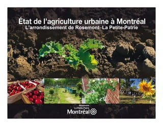 L’arrondissement de Rosemont−La Petite-Patrie
        1. L’agriculture à Montréal : d’hier à aujourd’hui




                                                                                    Rosemont
                                                                                La Petite-Patrie

     Rosemont
La Petite-Patrie
                                                                                CONSULTATION PUBLIQUE SUR L’ÉTAT DE L’AGRICULTURE URBAINE – MAI-JUIN 2012
 
